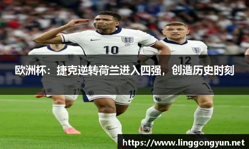 欧洲杯：捷克逆转荷兰进入四强，创造历史时刻
