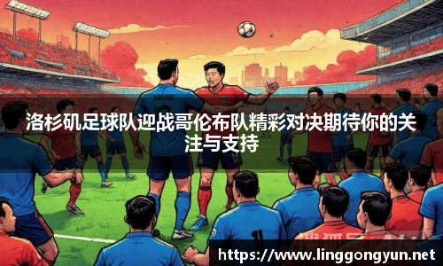 洛杉矶足球队迎战哥伦布队精彩对决期待你的关注与支持