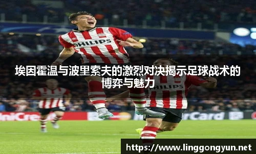 埃因霍温与波里索夫的激烈对决揭示足球战术的博弈与魅力