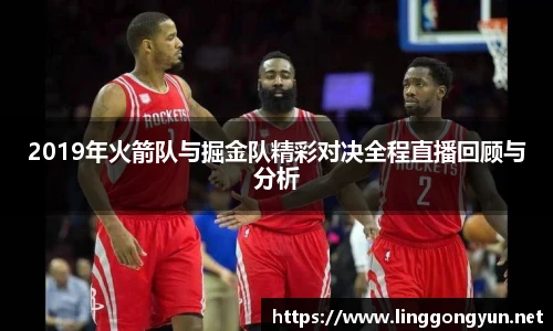 2019年火箭队与掘金队精彩对决全程直播回顾与分析