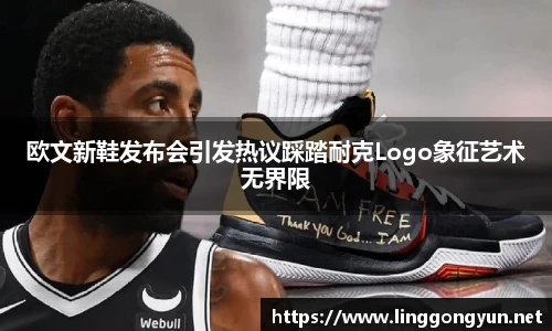 欧文新鞋发布会引发热议踩踏耐克Logo象征艺术无界限