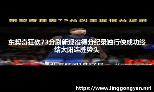东契奇狂砍73分刷新现役得分纪录独行侠成功终结太阳连胜势头
