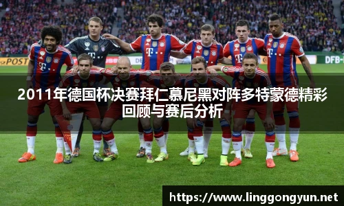 2011年德国杯决赛拜仁慕尼黑对阵多特蒙德精彩回顾与赛后分析